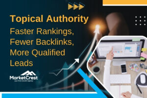 Topical Authority - Faster Rankings Fewer Backlinks More Qualified Leads - MarketCrest